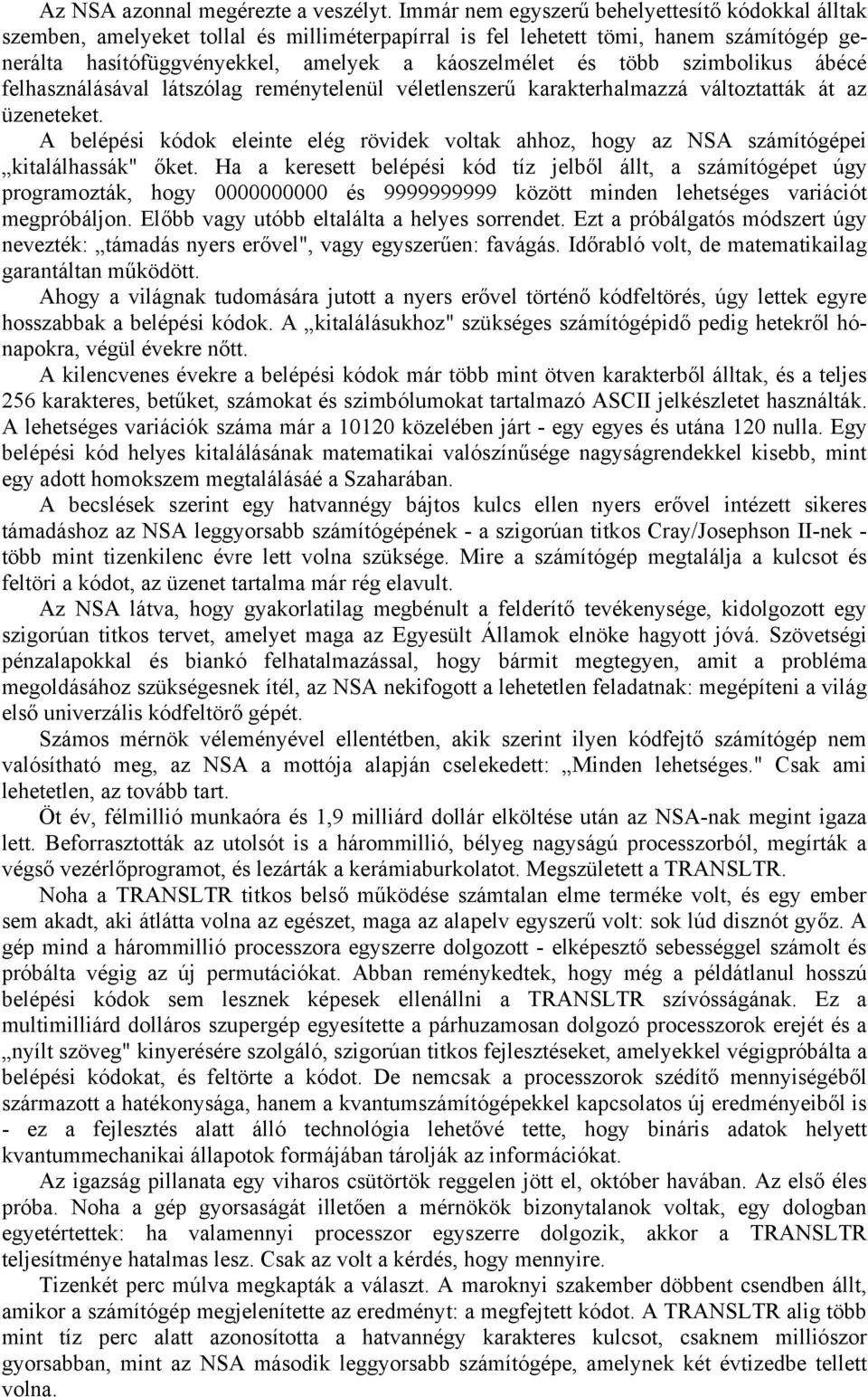 szimbolikus ábécé felhasználásával látszólag reménytelenül véletlenszerű karakterhalmazzá változtatták át az üzeneteket.