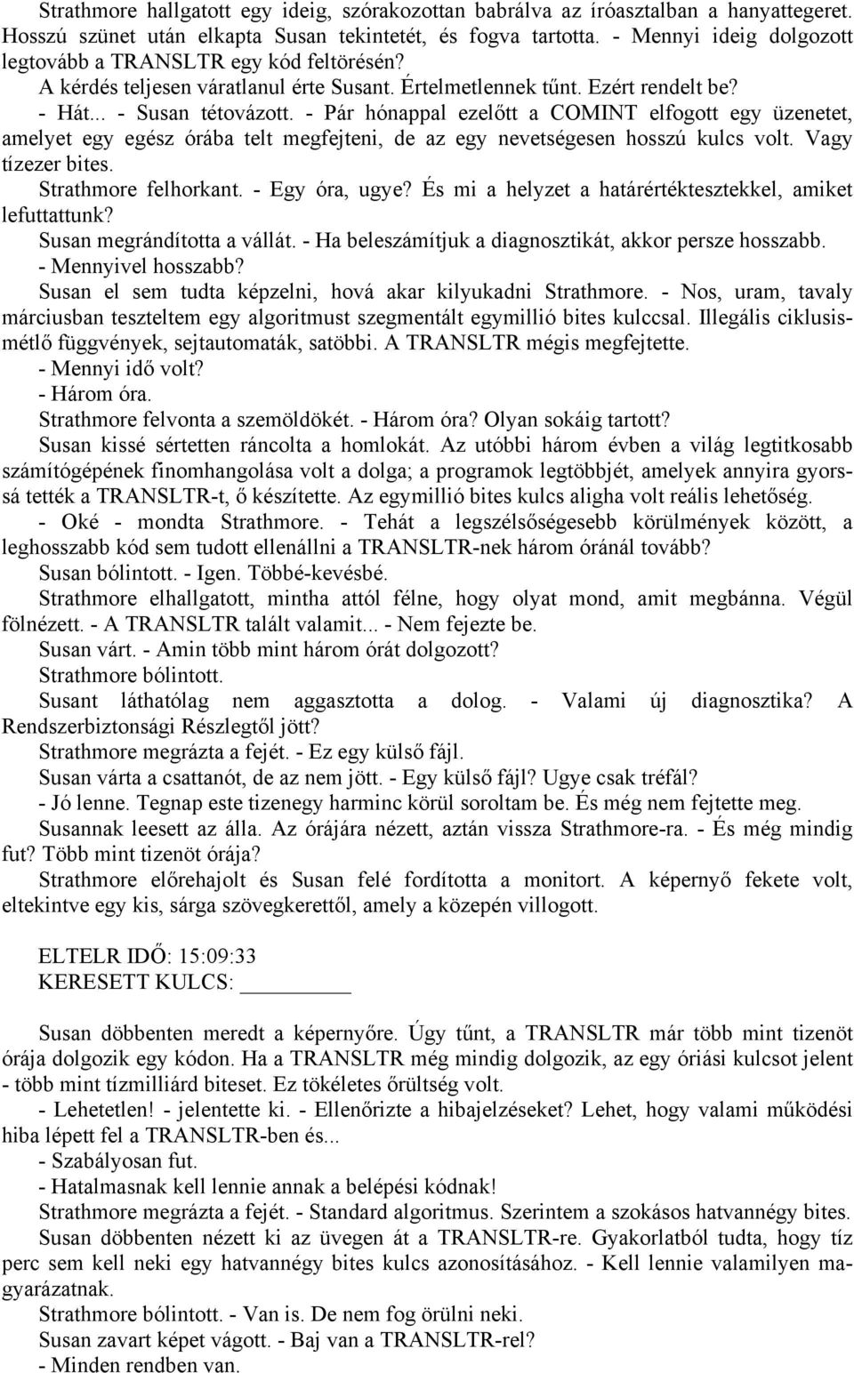 - Pár hónappal ezelőtt a COMINT elfogott egy üzenetet, amelyet egy egész órába telt megfejteni, de az egy nevetségesen hosszú kulcs volt. Vagy tízezer bites. Strathmore felhorkant. - Egy óra, ugye?