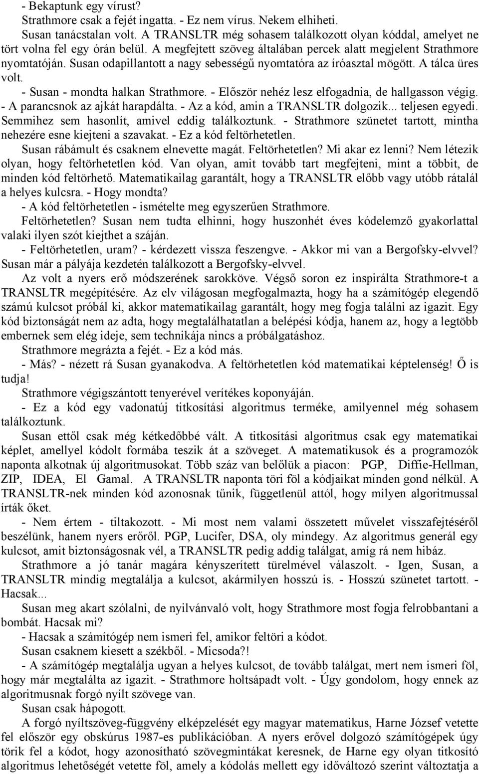 Susan odapillantott a nagy sebességű nyomtatóra az íróasztal mögött. A tálca üres volt. - Susan - mondta halkan Strathmore. - Először nehéz lesz elfogadnia, de hallgasson végig.