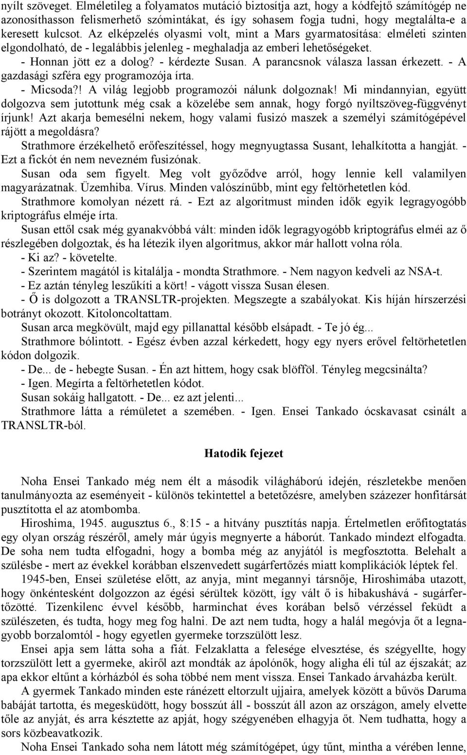 Az elképzelés olyasmi volt, mint a Mars gyarmatosítása: elméleti szinten elgondolható, de - legalábbis jelenleg - meghaladja az emberi lehetőségeket. - Honnan jött ez a dolog? - kérdezte Susan.