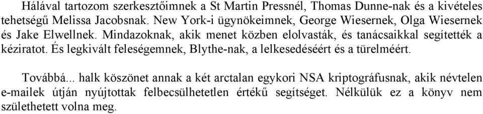 Mindazoknak, akik menet közben elolvasták, és tanácsaikkal segítették a kéziratot.