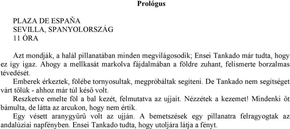 De Tankado nem segítséget várt tőlük - ahhoz már túl késő volt. Reszketve emelte föl a bal kezét, felmutatva az ujjait. Nézzétek a kezemet!