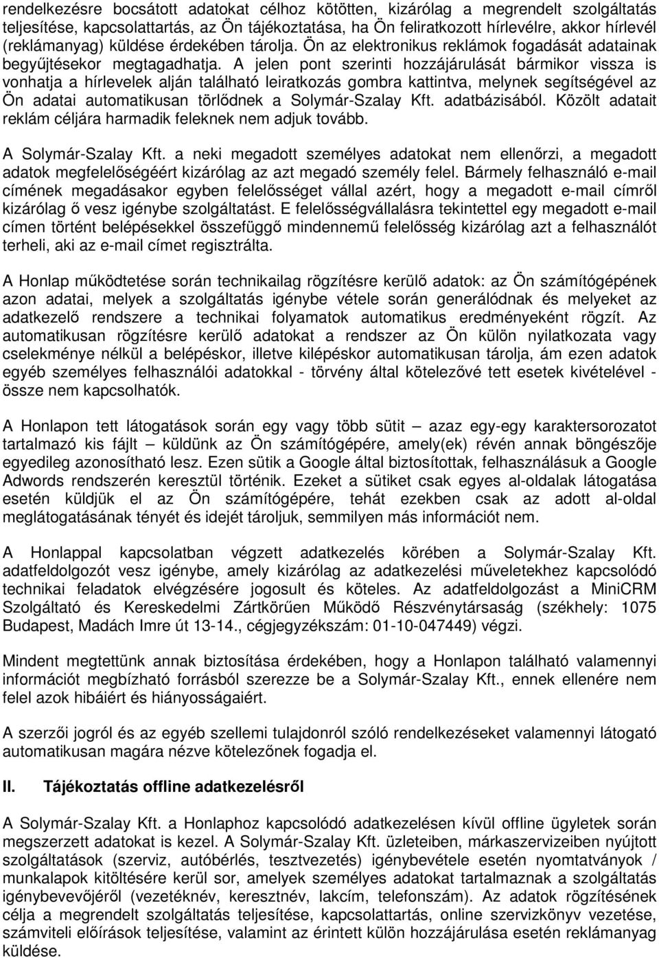 A jelen pont szerinti hozzájárulását bármikor vissza is vonhatja a hírlevelek alján található leiratkozás gombra kattintva, melynek segítségével az Ön adatai automatikusan törlődnek a adatbázisából.