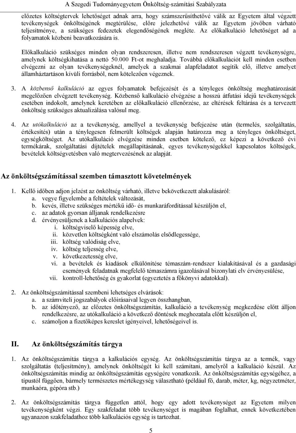 Előkalkuláció szükséges minden olyan rendszeresen, illetve nem rendszeresen végzett tevékenységre, amelynek költségkihatása a nettó 50.000 Ft-ot meghaladja.