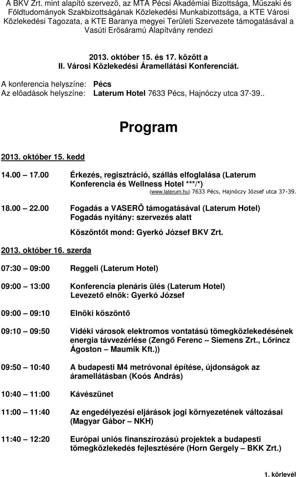 Szervezete támogatásával a Vasúti Erősáramú Alapítvány rendezi 2013. október 15. és 17. között a II. Városi Közlekedési Áramellátási Konferenciát.