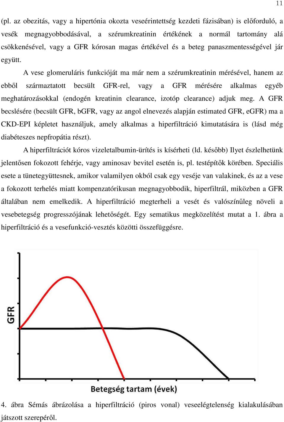 A vese glomeruláris funkcióját ma már nem a szérumkreatinin mérésével, hanem az ebből származtatott becsült GFR-rel, vagy a GFR mérésére alkalmas egyéb meghatározásokkal (endogén kreatinin clearance,