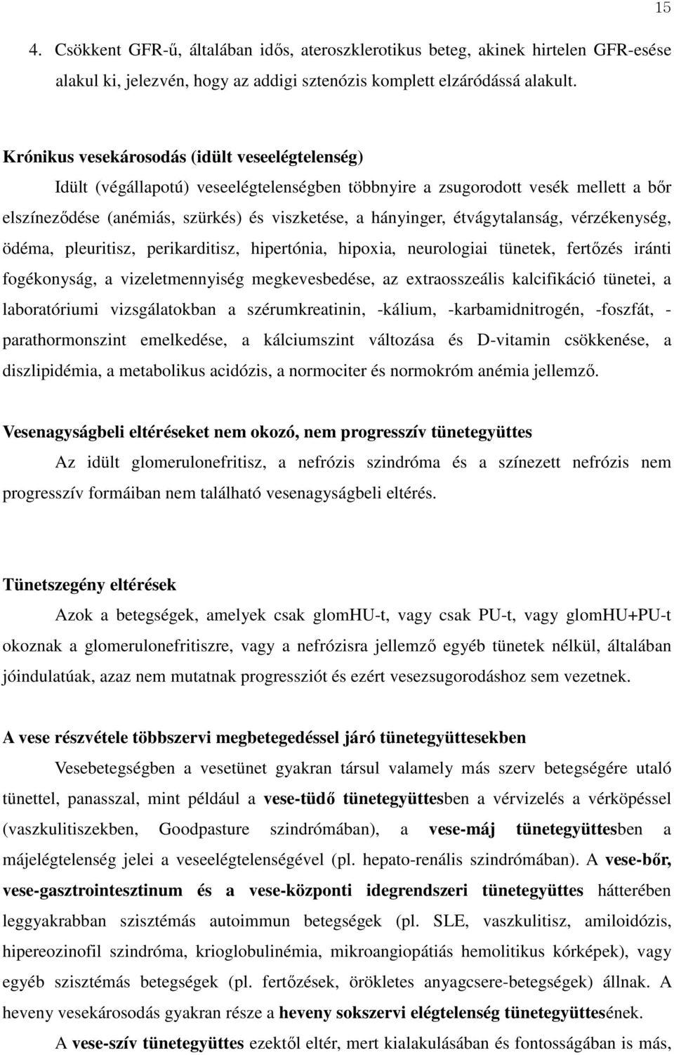 étvágytalanság, vérzékenység, ödéma, pleuritisz, perikarditisz, hipertónia, hipoxia, neurologiai tünetek, fertőzés iránti fogékonyság, a vizeletmennyiség megkevesbedése, az extraosszeális