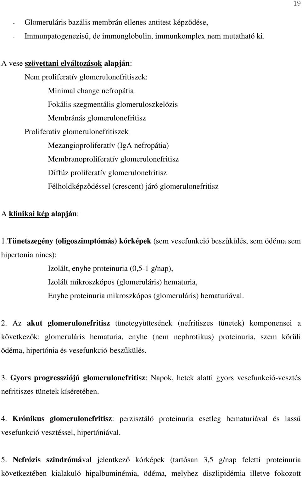 glomerulonefritiszek Mezangioproliferatív (IgA nefropátia) Membranoproliferatív glomerulonefritisz Diffúz proliferatív glomerulonefritisz Félholdképződéssel (crescent) járó glomerulonefritisz A