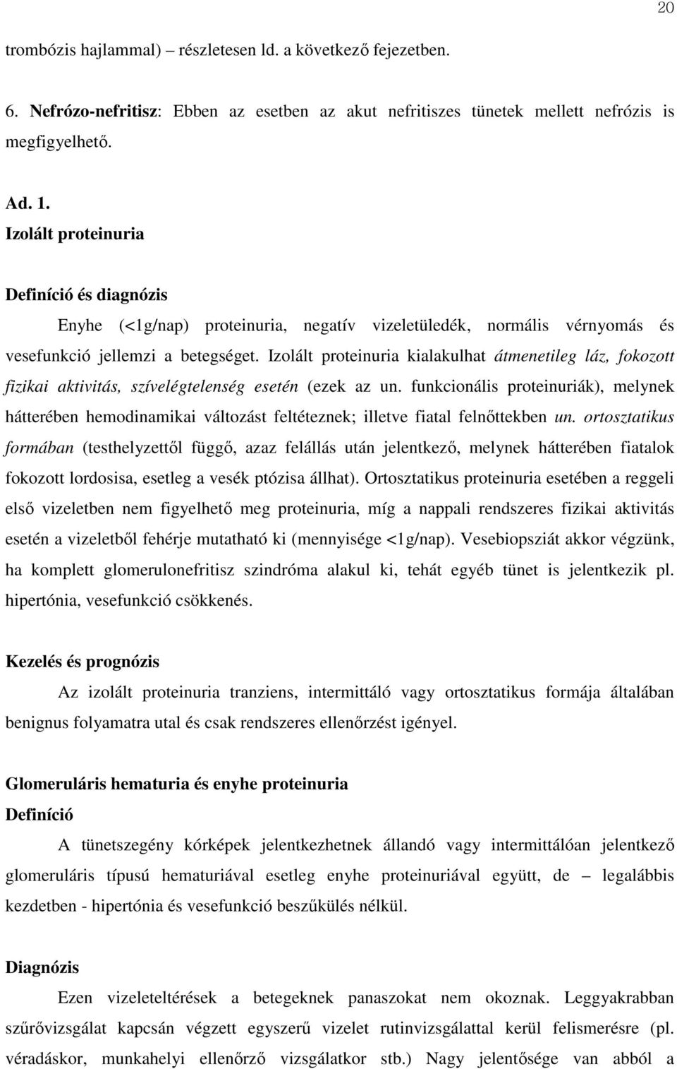 Izolált proteinuria kialakulhat átmenetileg láz, fokozott fizikai aktivitás, szívelégtelenség esetén (ezek az un.