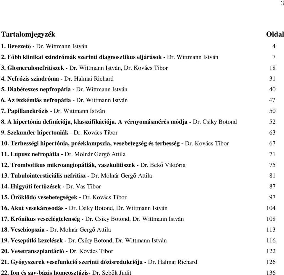 Wittmann István 50 8. A hipertónia definíciója, klasszifikációja. A vérnyomásmérés módja - Dr. Csiky Botond 52 9. Szekunder hipertoniák - Dr. Kovács Tibor 63 10.