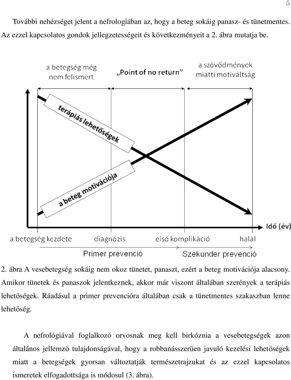 Amikor tünetek és panaszok jelentkeznek, akkor már viszont általában szerények a terápiás lehetőségek. Ráadásul a primer prevencióra általában csak a tünetmentes szakaszban lenne lehetőség.