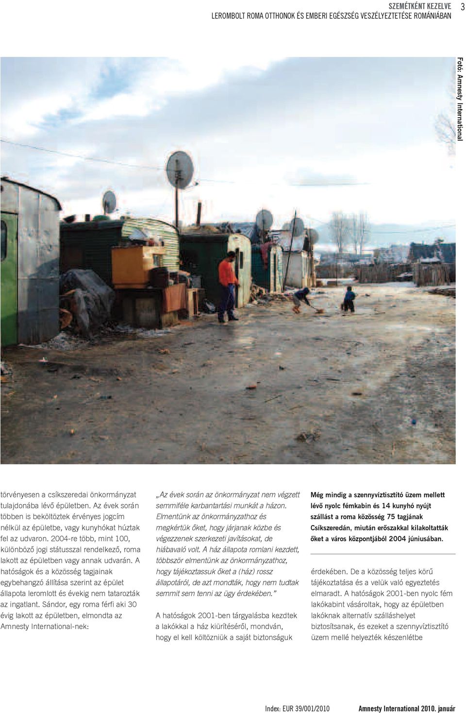 2004-re több, mint 100, különböző jogi státusszal rendelkező, roma lakott az épületben vagy annak udvarán.