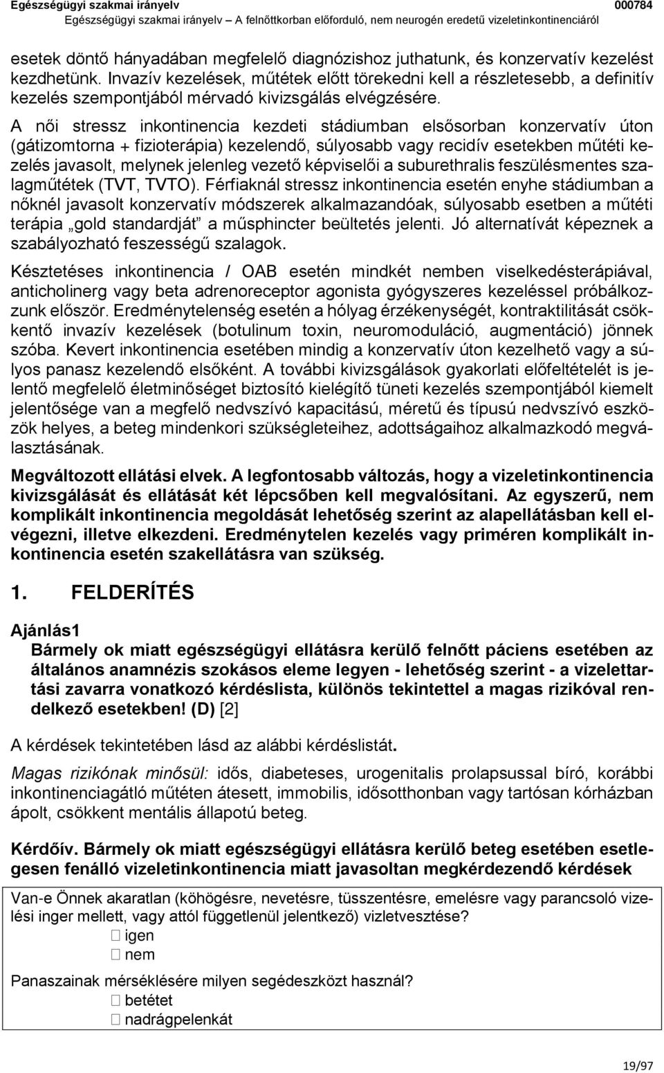 A női stressz inkontinencia kezdeti stádiumban elsősorban konzervatív úton (gátizomtorna + fizioterápia) kezelendő, súlyosabb vagy recidív esetekben műtéti kezelés javasolt, melynek jelenleg vezető