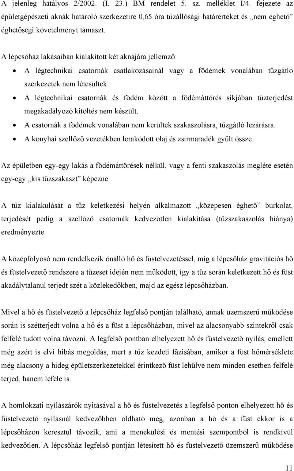 A lépcsőház lakásaiban kialakított két aknájára jellemző: A légtechnikai csatornák csatlakozásainál vagy a födémek vonalában tűzgátló szerkezetek nem létesültek.