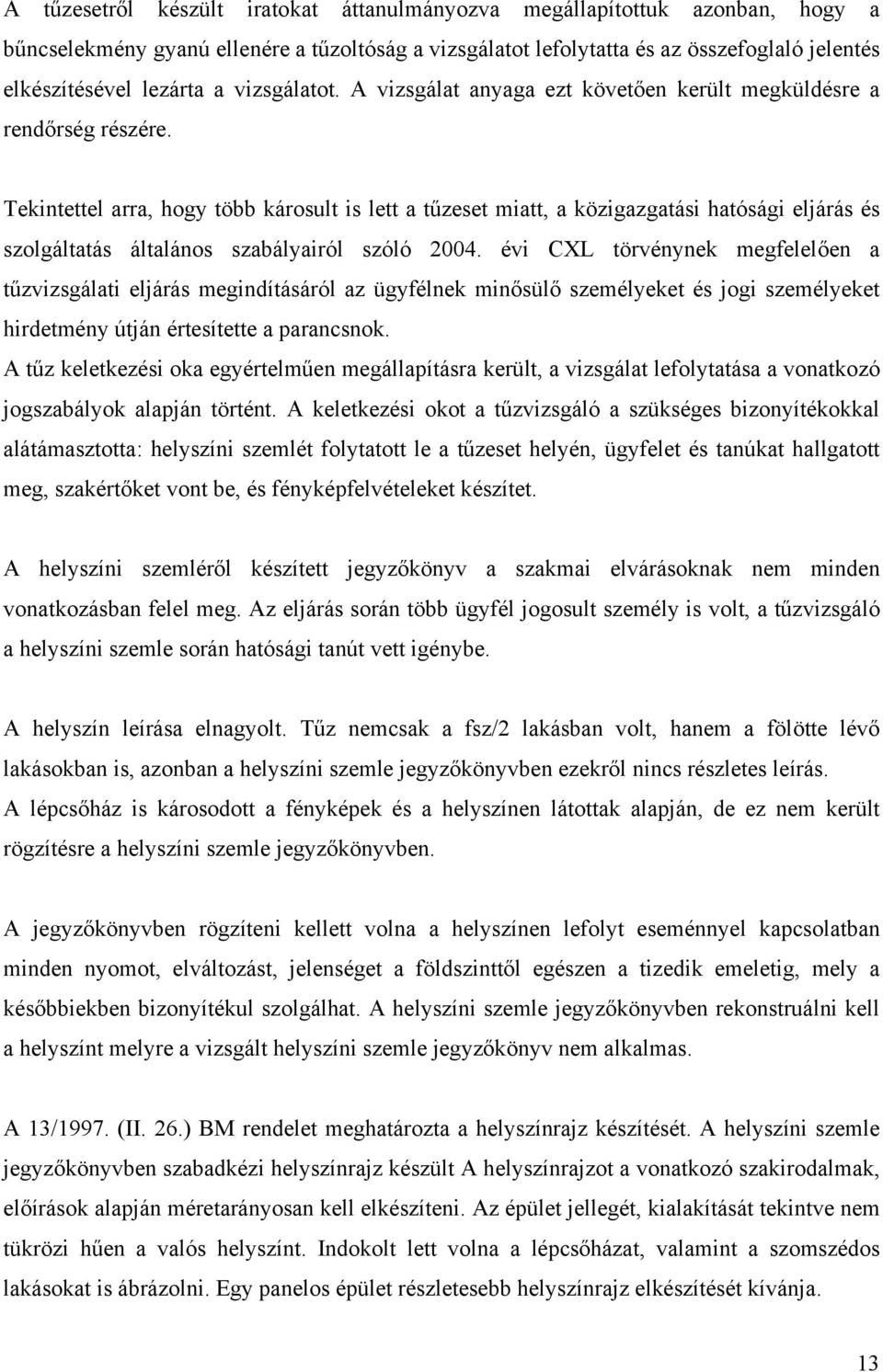 Tekintettel arra, hogy több károsult is lett a tűzeset miatt, a közigazgatási hatósági eljárás és szolgáltatás általános szabályairól szóló 2004.