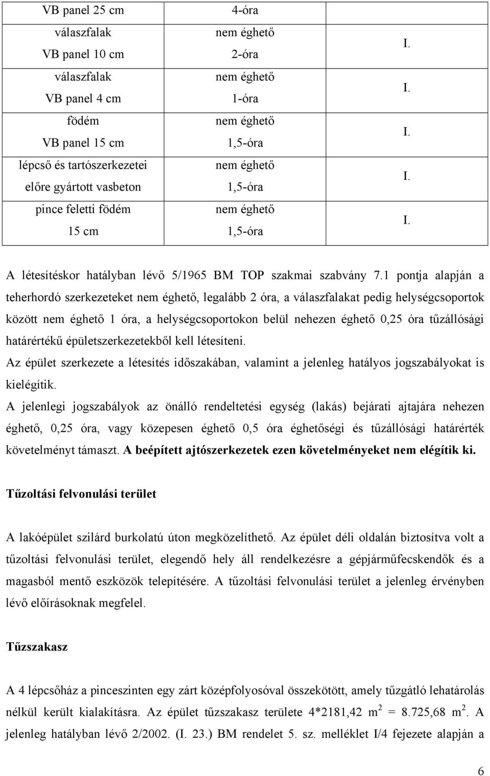 1 pontja alapján a teherhordó szerkezeteket nem éghető, legalább 2 óra, a válaszfalakat pedig helységcsoportok között nem éghető 1 óra, a helységcsoportokon belül nehezen éghető 0,25 óra tűzállósági