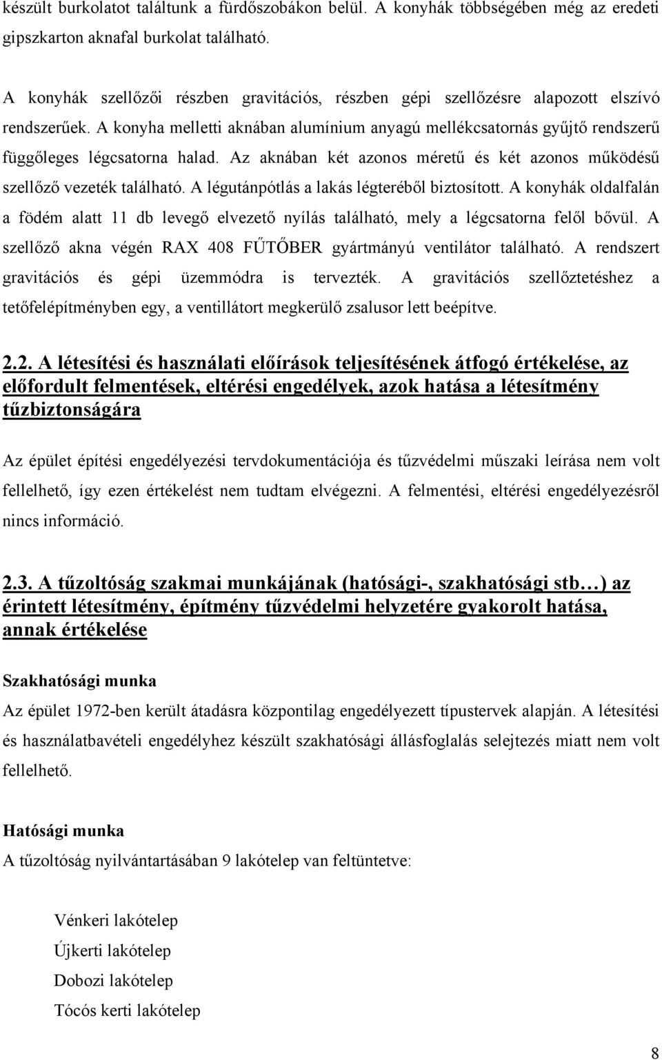 A konyha melletti aknában alumínium anyagú mellékcsatornás gyűjtő rendszerű függőleges légcsatorna halad. Az aknában két azonos méretű és két azonos működésű szellőző vezeték található.