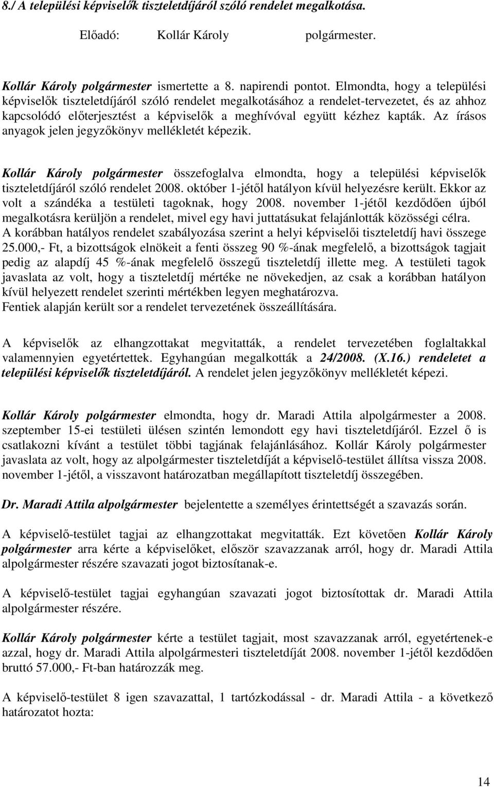 Az írásos anyagok jelen jegyzıkönyv mellékletét képezik. Kollár Károly polgármester összefoglalva elmondta, hogy a települési képviselık tiszteletdíjáról szóló rendelet 2008.