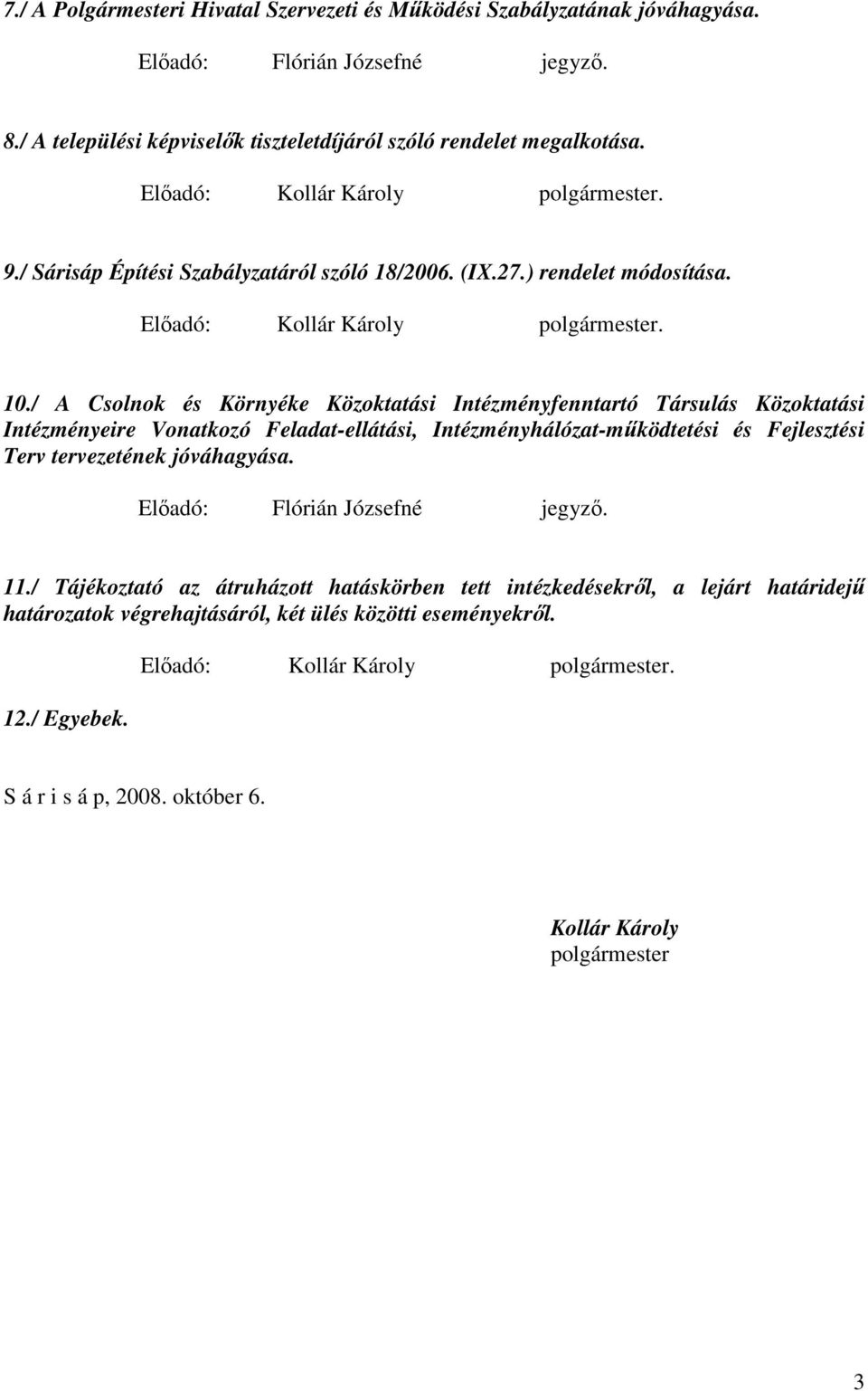 / A Csolnok és Környéke Közoktatási Intézményfenntartó Társulás Közoktatási Intézményeire Vonatkozó Feladat-ellátási, Intézményhálózat-mőködtetési és Fejlesztési Terv tervezetének jóváhagyása.