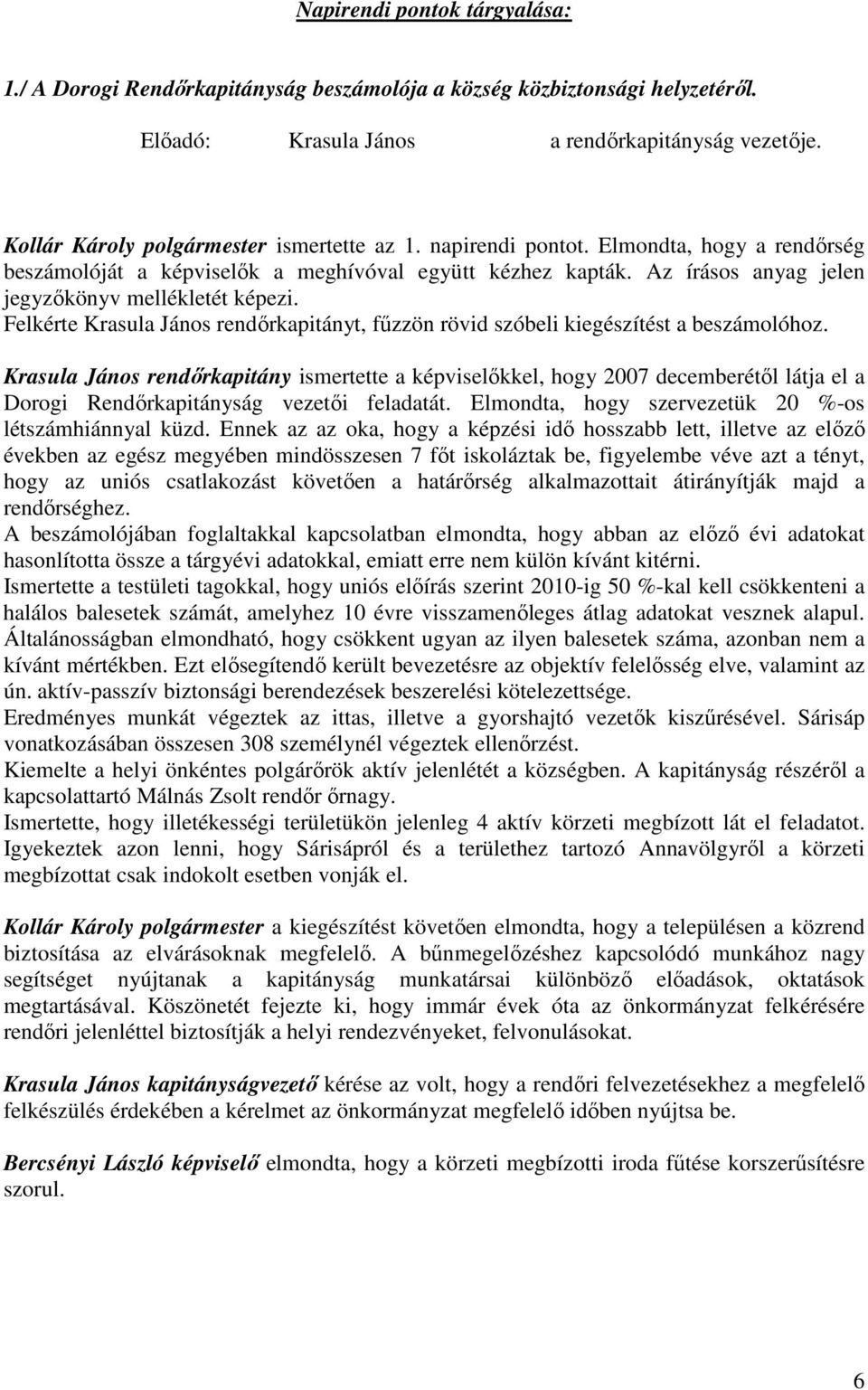 Az írásos anyag jelen jegyzıkönyv mellékletét képezi. Felkérte Krasula János rendırkapitányt, főzzön rövid szóbeli kiegészítést a beszámolóhoz.