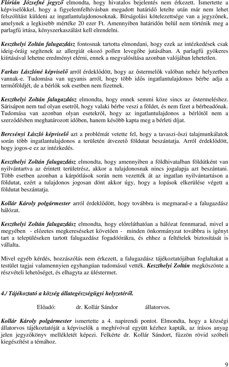 Bírságolási kötelezettsége van a jegyzınek, amelynek a legkisebb mértéke 20 ezer Ft. Amennyiben határidın belül nem történik meg a parlagfő irtása, kényszerkaszálást kell elrendelni.