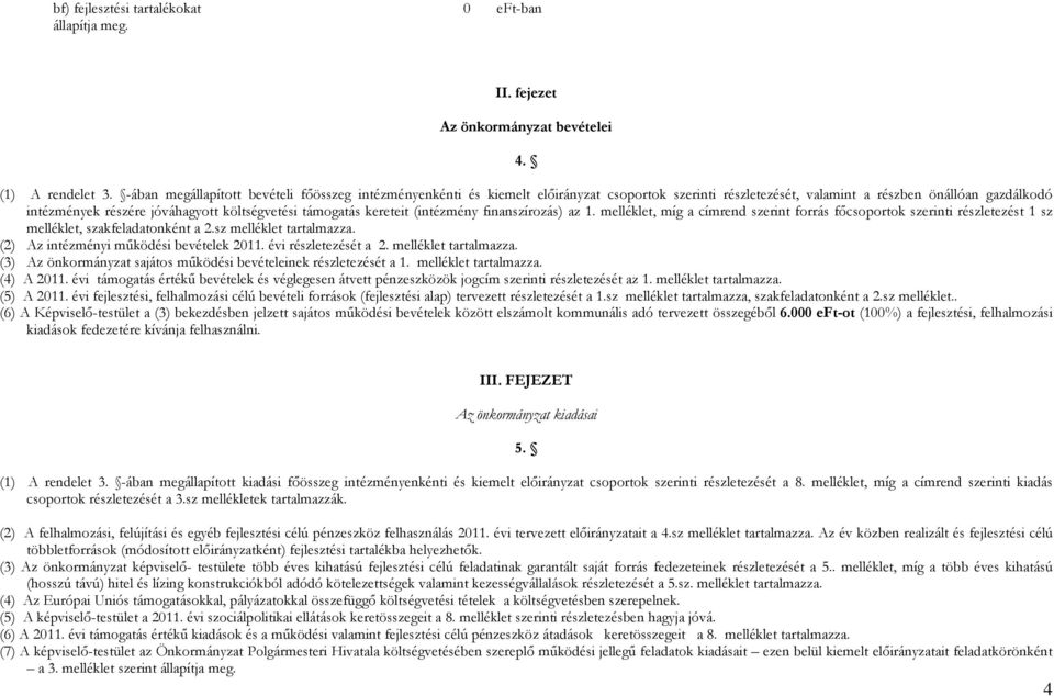 támogatás kereteit (intézmény finanszírozás) az 1. melléklet, míg a címrend szerint forrás főcsoportok szerinti részletezést 1 sz melléklet, szakfeladatonként a 2.sz melléklet tartalmazza.