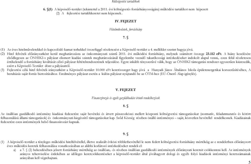 (2) Hitel felvételi előirányzatként kerül meghatározásra az önkormányzati szintű 2011. évi működési forráshiány, melynek számított összege 23.112 eft.