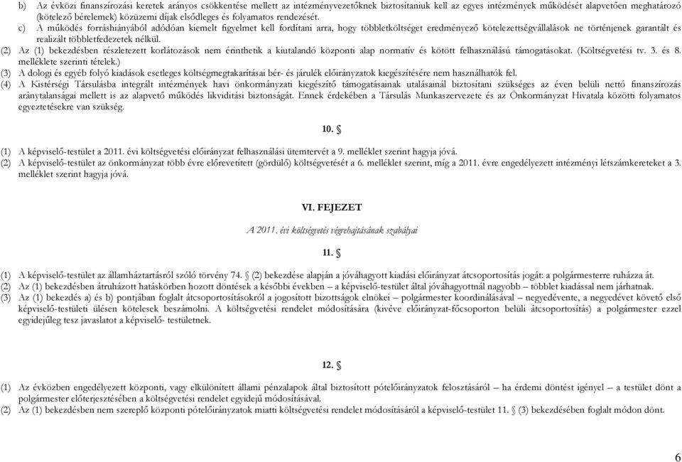 c) A működés forráshiányából adódóan kiemelt figyelmet kell fordítani arra, hogy többletköltséget eredményező kötelezettségvállalások ne történjenek garantált és realizált többletfedezetek nélkül.