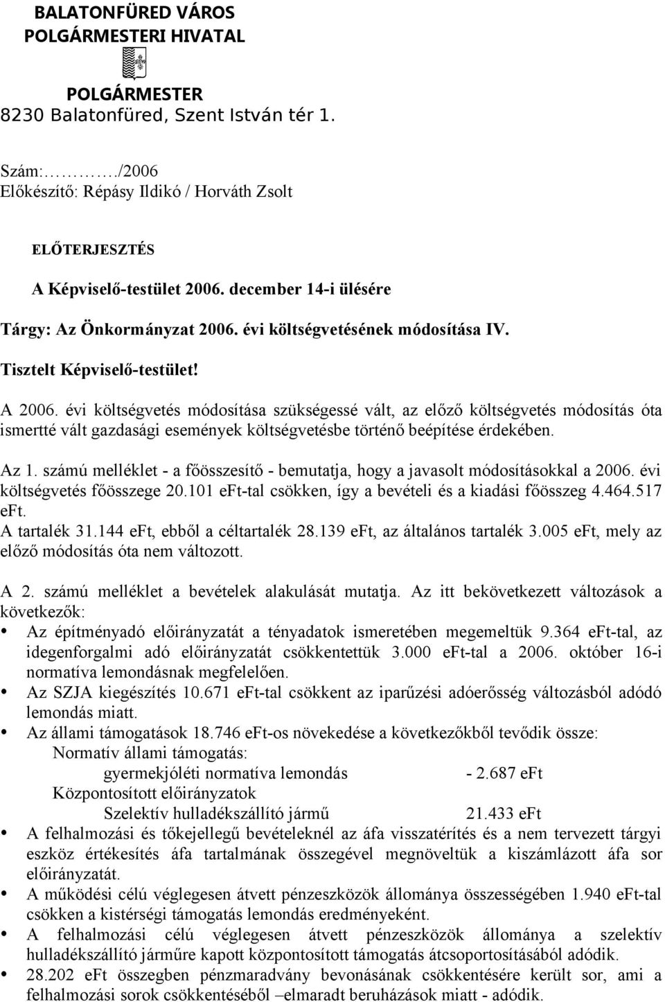 évi költségvetés módosítása szükségessé vált, az előző költségvetés módosítás óta ismertté vált gazdasági események költségvetésbe történő beépítése érdekében. Az 1.