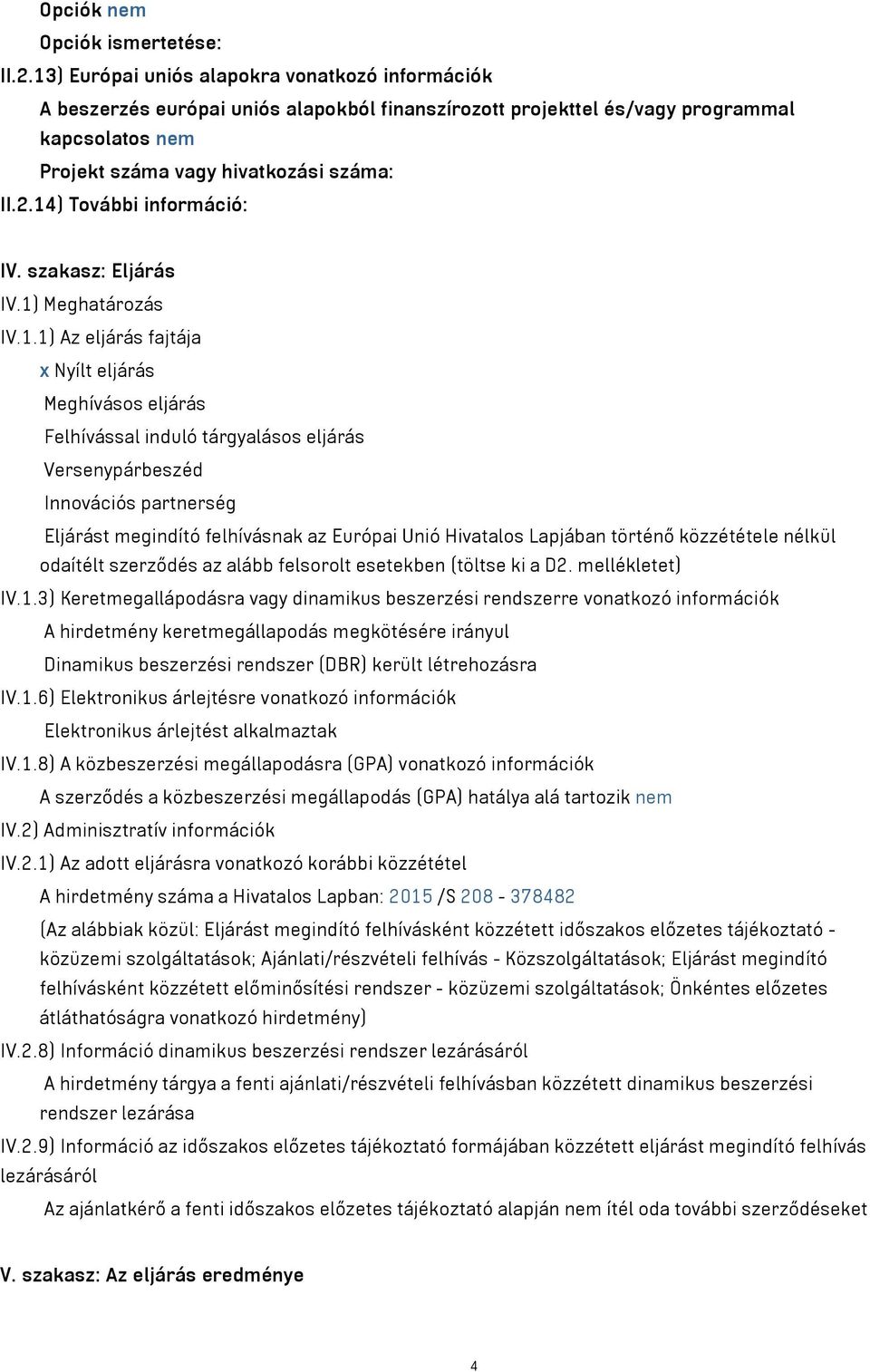 14) További információ: IV. szakasz: Eljárás IV.1) Meghatározás IV.1.1) Az eljárás fajtája x Nyílt eljárás Meghívásos eljárás Felhívással induló tárgyalásos eljárás Versenypárbeszéd Innovációs