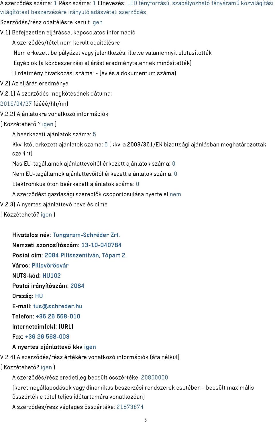 eljárást eredménytelennek minősítették) Hirdetmény hivatkozási száma: - (év és a dokumentum száma) V.2) Az eljárás eredménye V.2.1) A szerződés megkötésének dátuma: 2016/04/27 (éééé/hh/nn) V.2.2) Ajánlatokra vonatkozó információk ( Közzétehető?