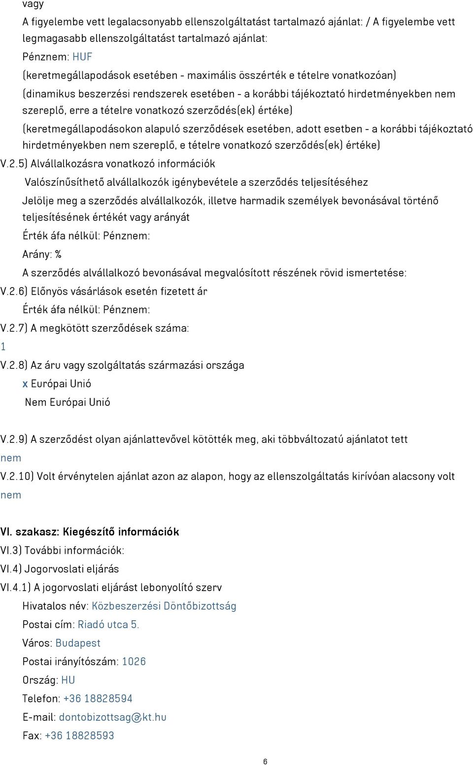 (keretmegállapodásokon alapuló szerződések esetében, adott esetben - a korábbi tájékoztató hirdetményekben nem szereplő, e tételre vonatkozó szerződés(ek) értéke) V.2.