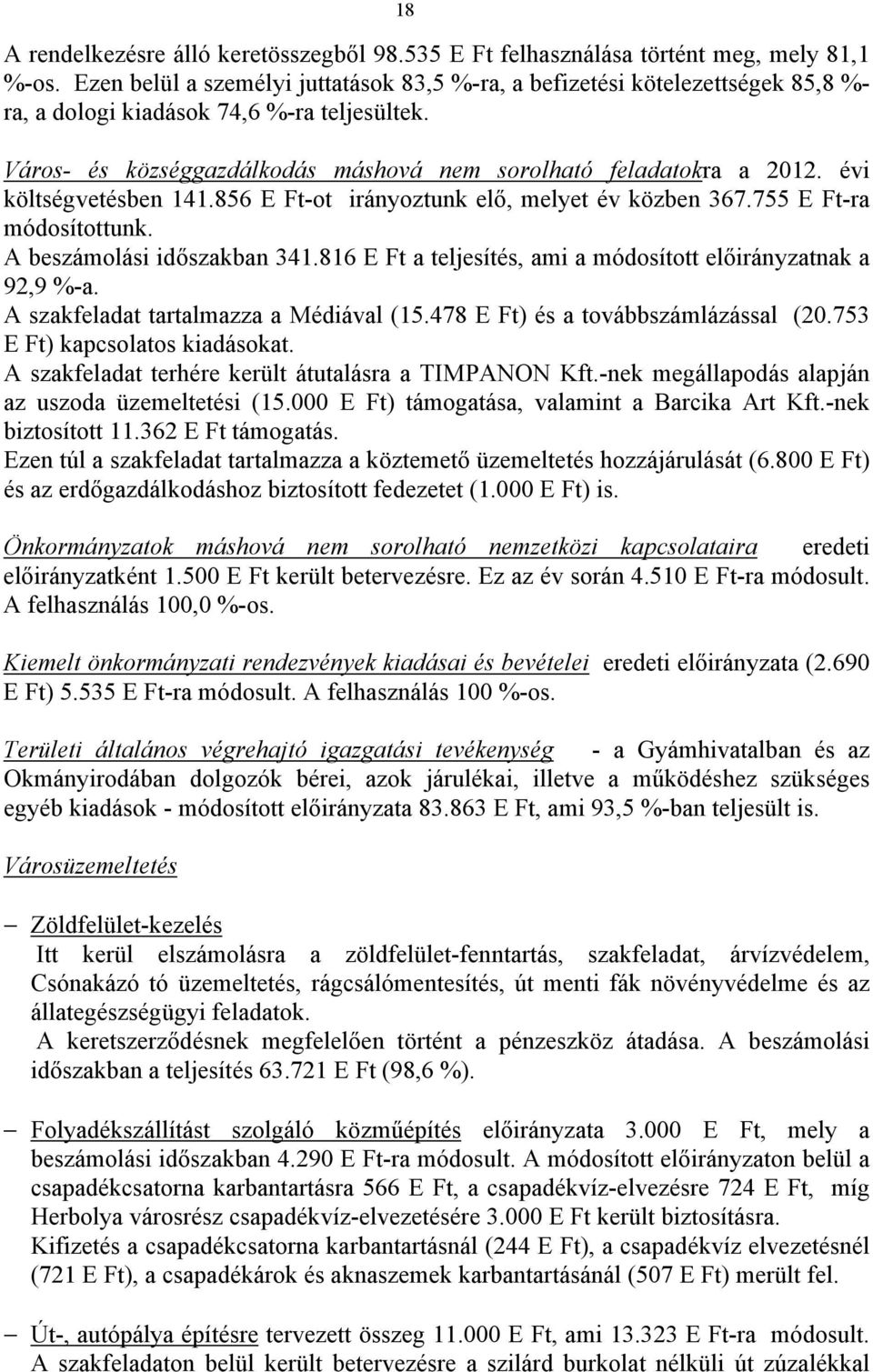 évi költségvetésben 141.856 E Ft-ot irányoztunk elő, melyet év közben 367.755 E Ft-ra módosítottunk. A beszámolási időszakban 341.816 E Ft a teljesítés, ami a módosított előirányzatnak a 92,9 %-a.