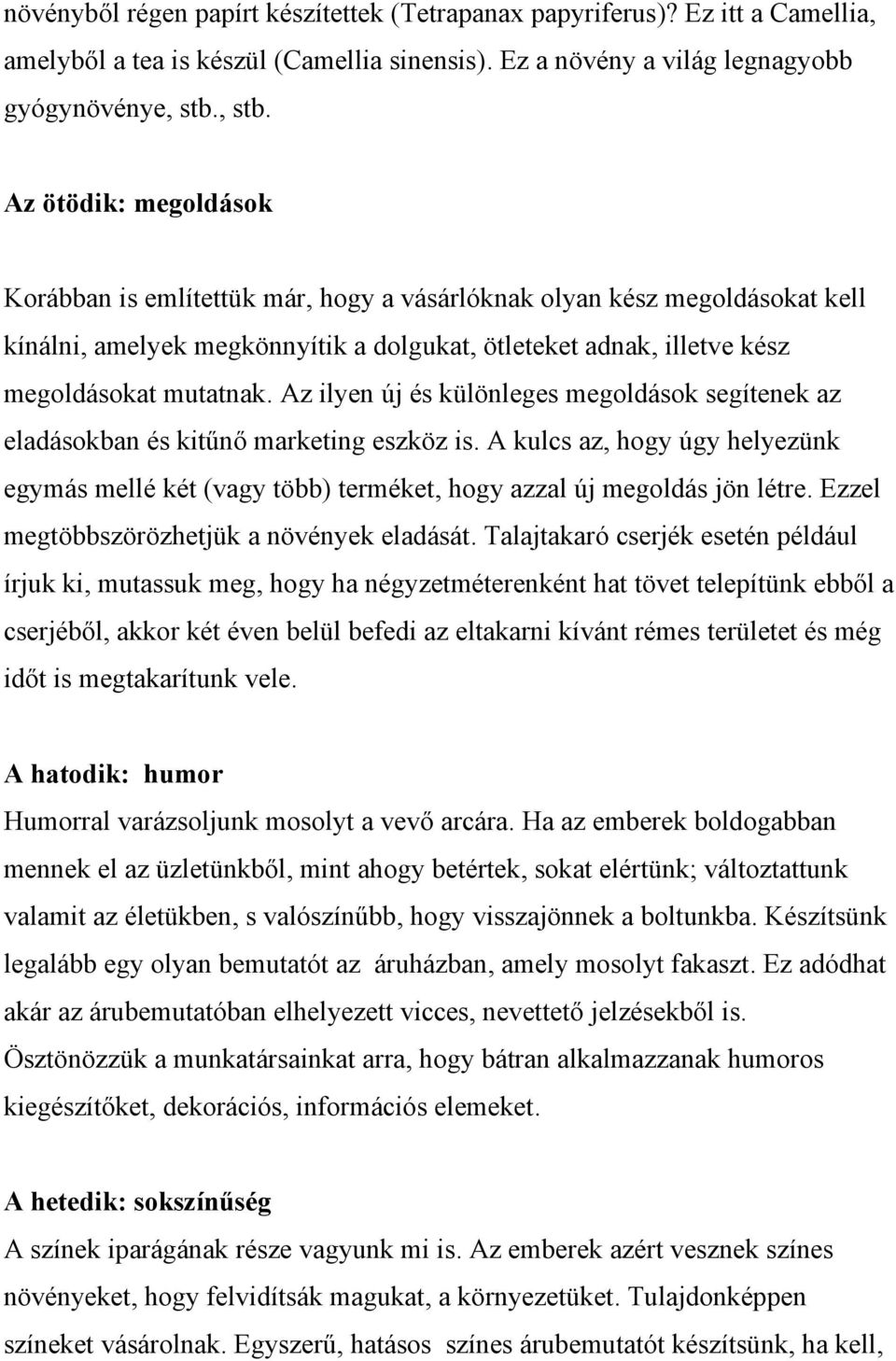 Az ilyen új és különleges megoldások segítenek az eladásokban és kitűnő marketing eszköz is. A kulcs az, hogy úgy helyezünk egymás mellé két (vagy több) terméket, hogy azzal új megoldás jön létre.