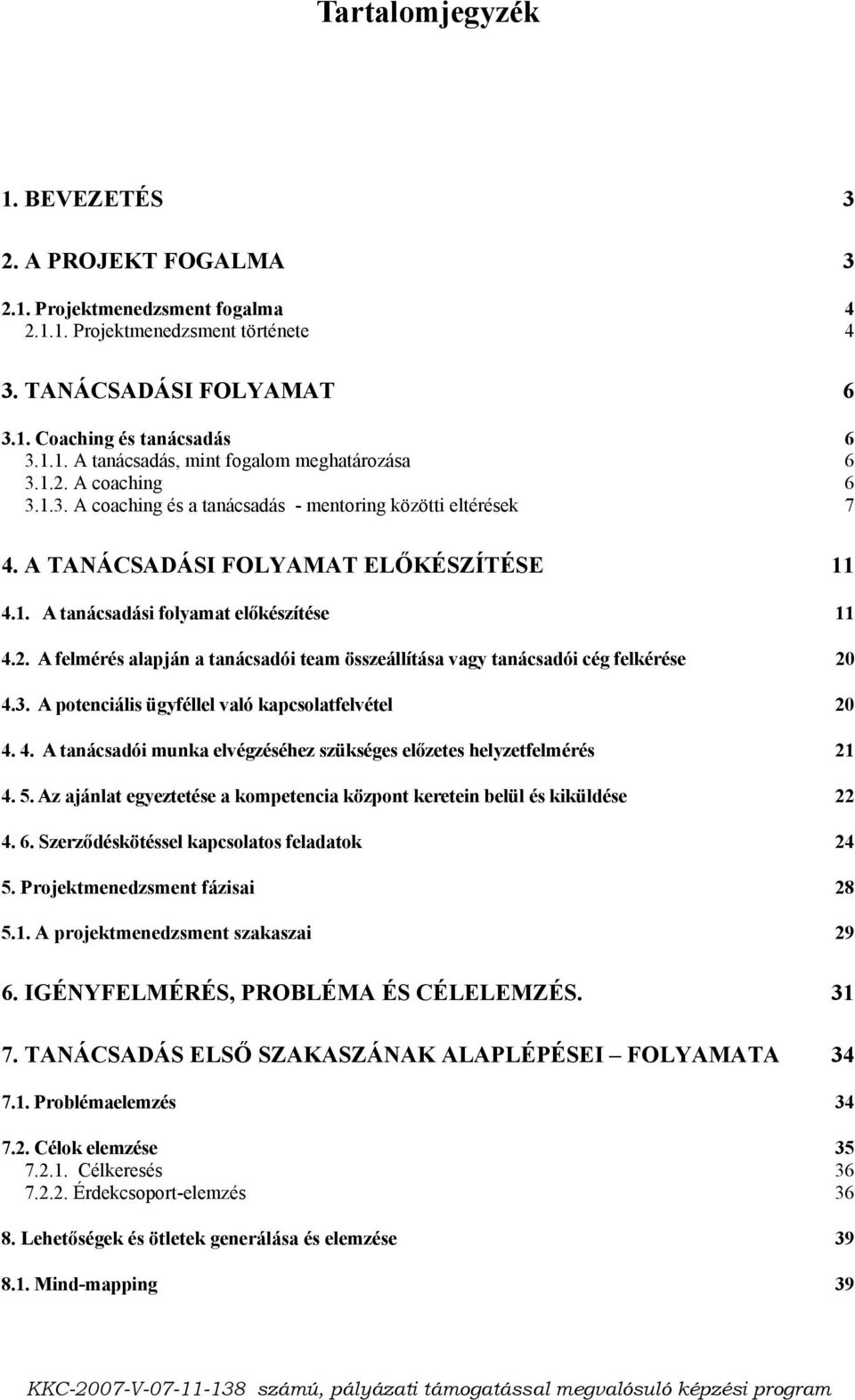 3. A potenciális ügyféllel való kapcsolatfelvétel 20 4. 4. A tanácsadói munka elvégzéséhez szükséges előzetes helyzetfelmérés 21 4. 5.