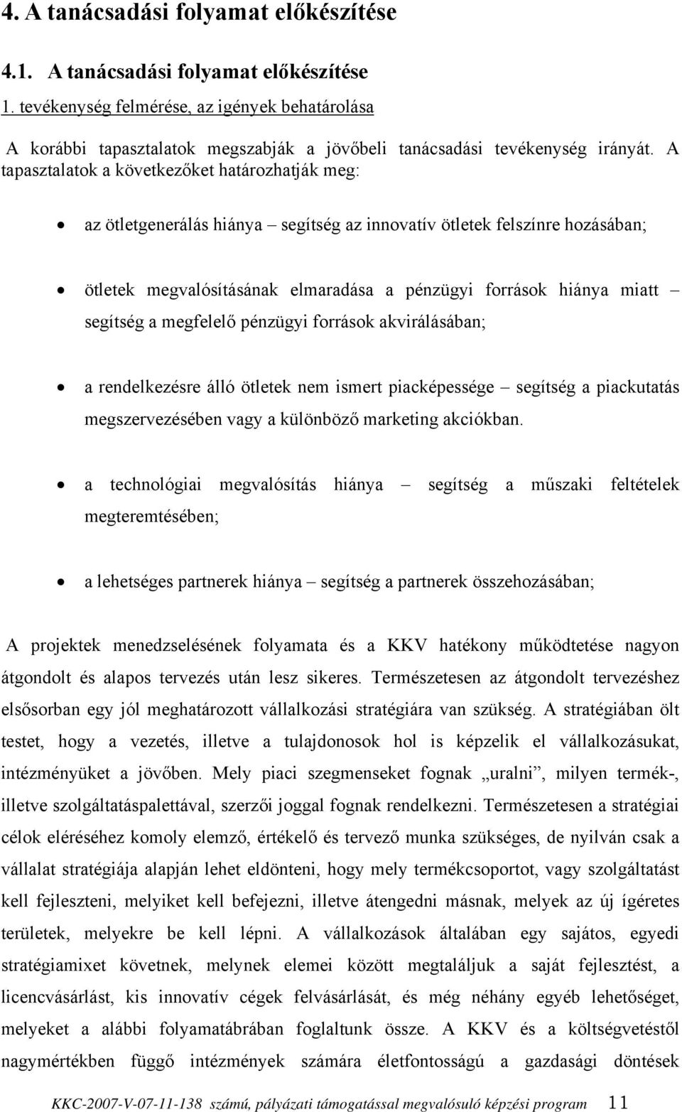 A tapasztalatok a következőket határozhatják meg: az ötletgenerálás hiánya segítség az innovatív ötletek felszínre hozásában; ötletek megvalósításának elmaradása a pénzügyi források hiánya miatt