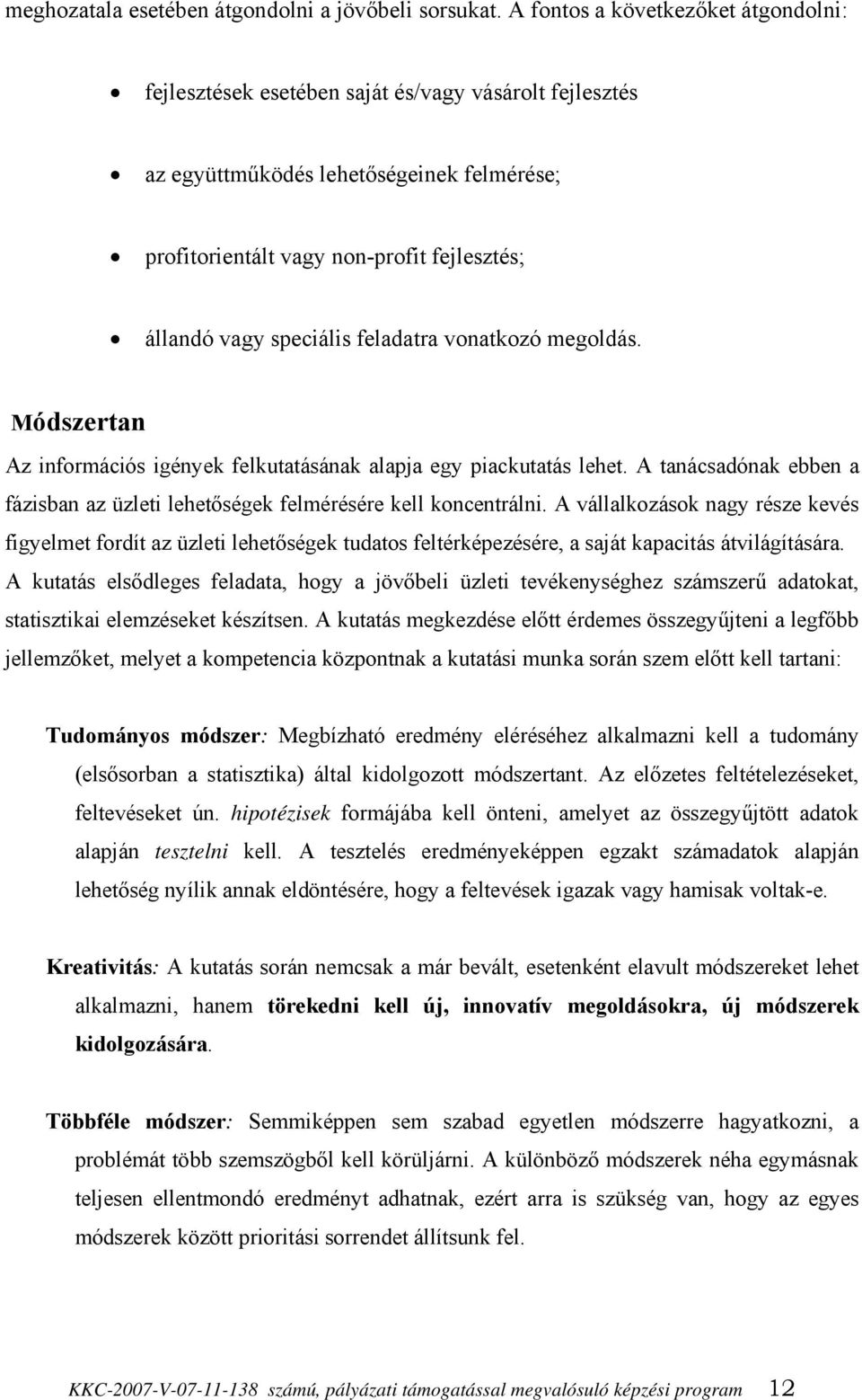 speciális feladatra vonatkozó megoldás. Módszertan Az információs igények felkutatásának alapja egy piackutatás lehet.