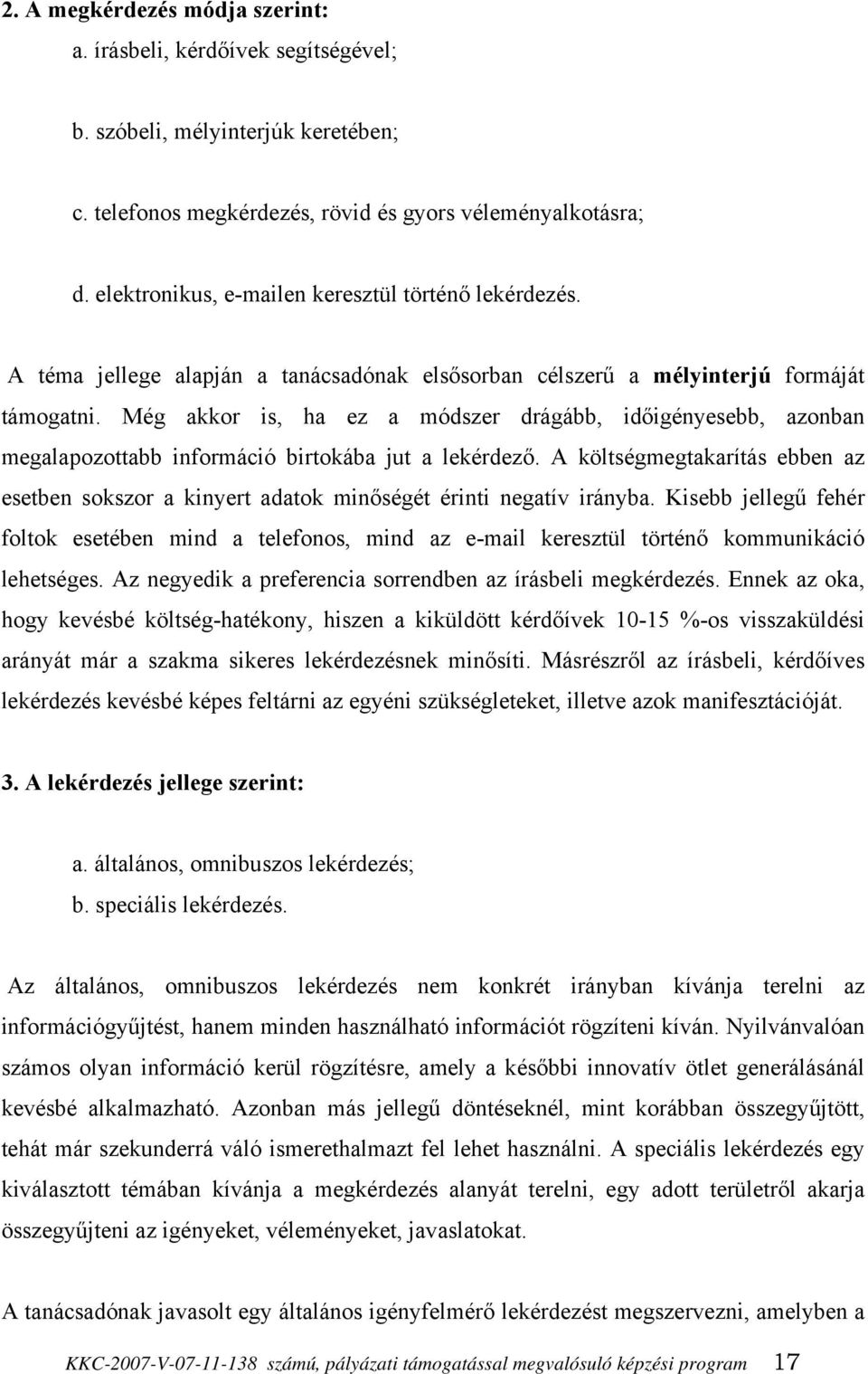 Még akkor is, ha ez a módszer drágább, időigényesebb, azonban megalapozottabb információ birtokába jut a lekérdező.