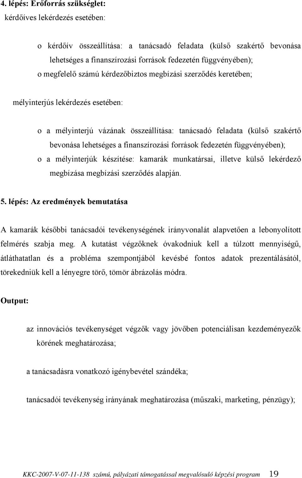 finanszírozási források fedezetén függvényében); o a mélyinterjúk készítése: kamarák munkatársai, illetve külső lekérdező megbízása megbízási szerződés alapján. 5.