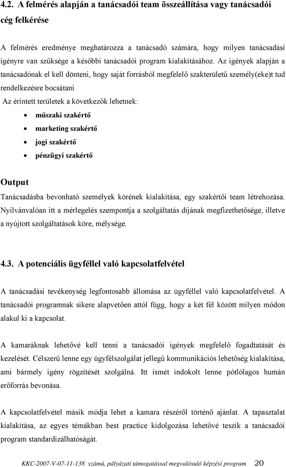 Az igények alapján a tanácsadónak el kell dönteni, hogy saját forrásból megfelelő szakterületű személy(eke)t tud rendelkezésre bocsátani Az érintett területek a következők lehetnek: műszaki szakértő