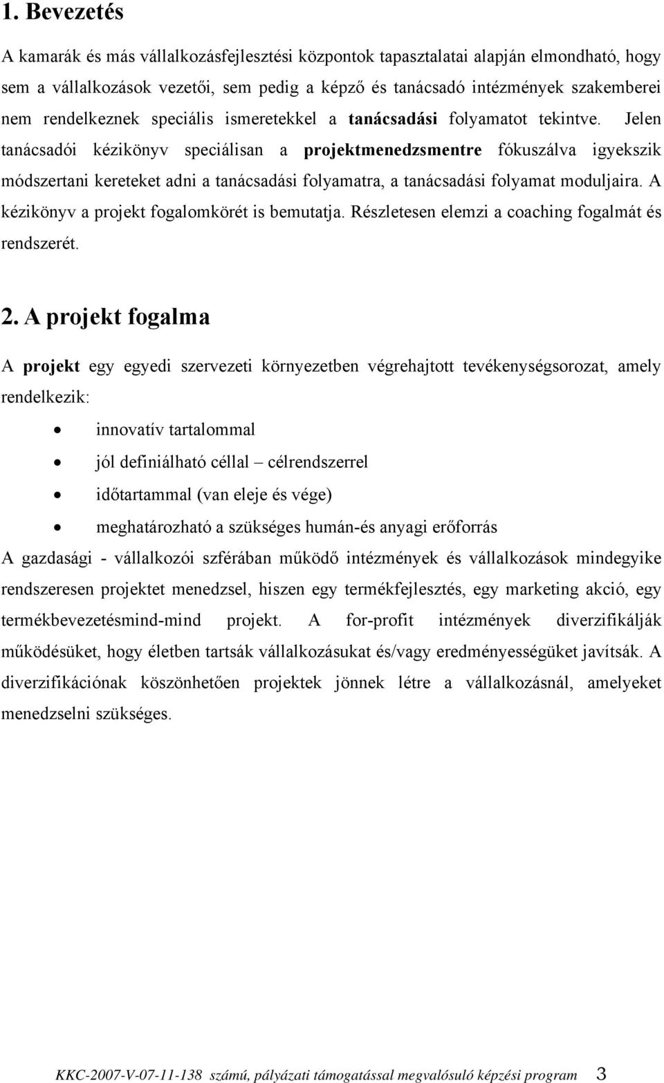 Jelen tanácsadói kézikönyv speciálisan a projektmenedzsmentre fókuszálva igyekszik módszertani kereteket adni a tanácsadási folyamatra, a tanácsadási folyamat moduljaira.