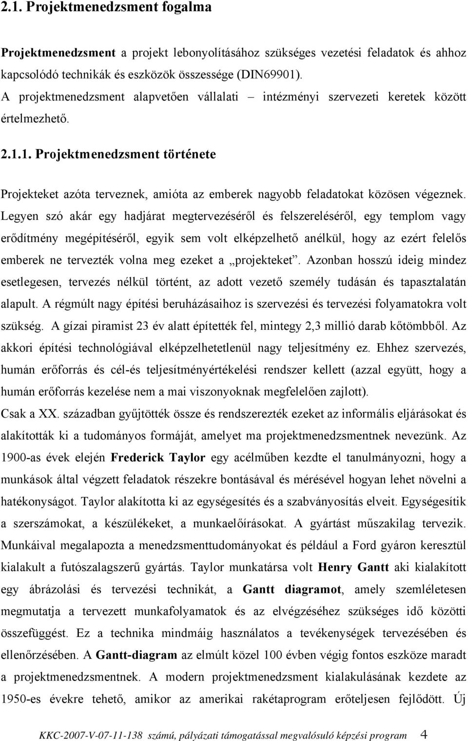 1. Projektmenedzsment története Projekteket azóta terveznek, amióta az emberek nagyobb feladatokat közösen végeznek.