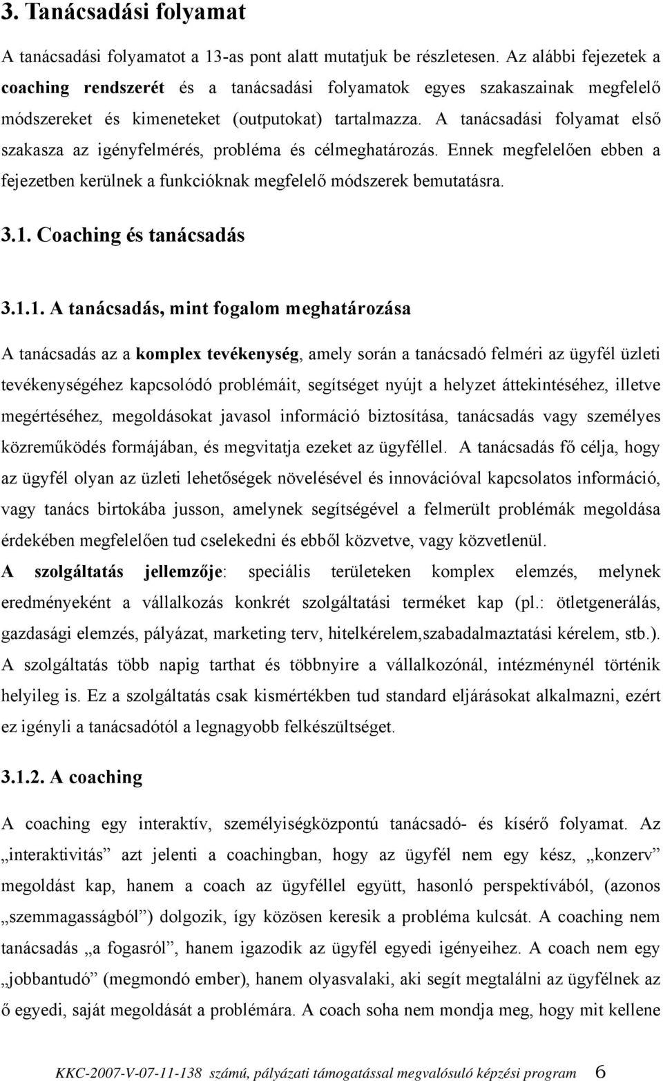 A tanácsadási folyamat első szakasza az igényfelmérés, probléma és célmeghatározás. Ennek megfelelően ebben a fejezetben kerülnek a funkcióknak megfelelő módszerek bemutatásra. 3.1.