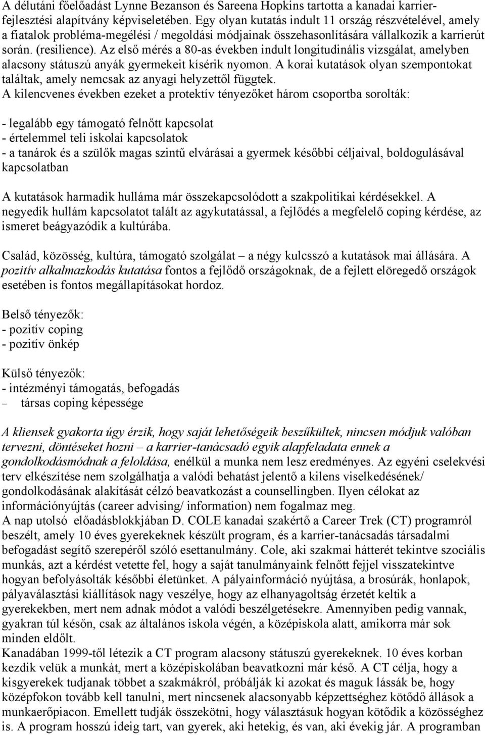 Az első mérés a 80-as években indult longitudinális vizsgálat, amelyben alacsony státuszú anyák gyermekeit kísérik nyomon.