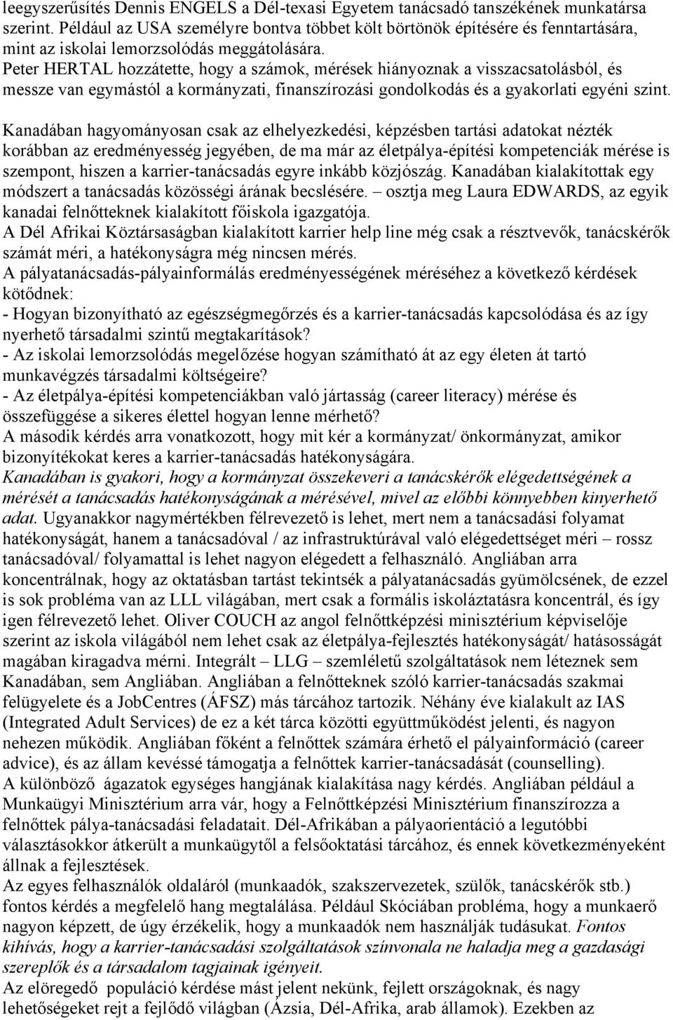 Peter HERTAL hozzátette, hogy a számok, mérések hiányoznak a visszacsatolásból, és messze van egymástól a kormányzati, finanszírozási gondolkodás és a gyakorlati egyéni szint.