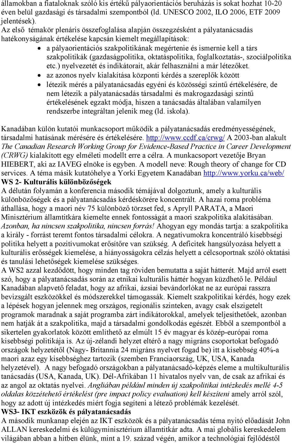 kell a társ szakpolitikák (gazdaságpolitika, oktatáspolitika, foglalkoztatás-, szociálpolitika etc.) nyelvezetét és indikátorait, akár felhasználni a már létezőket.