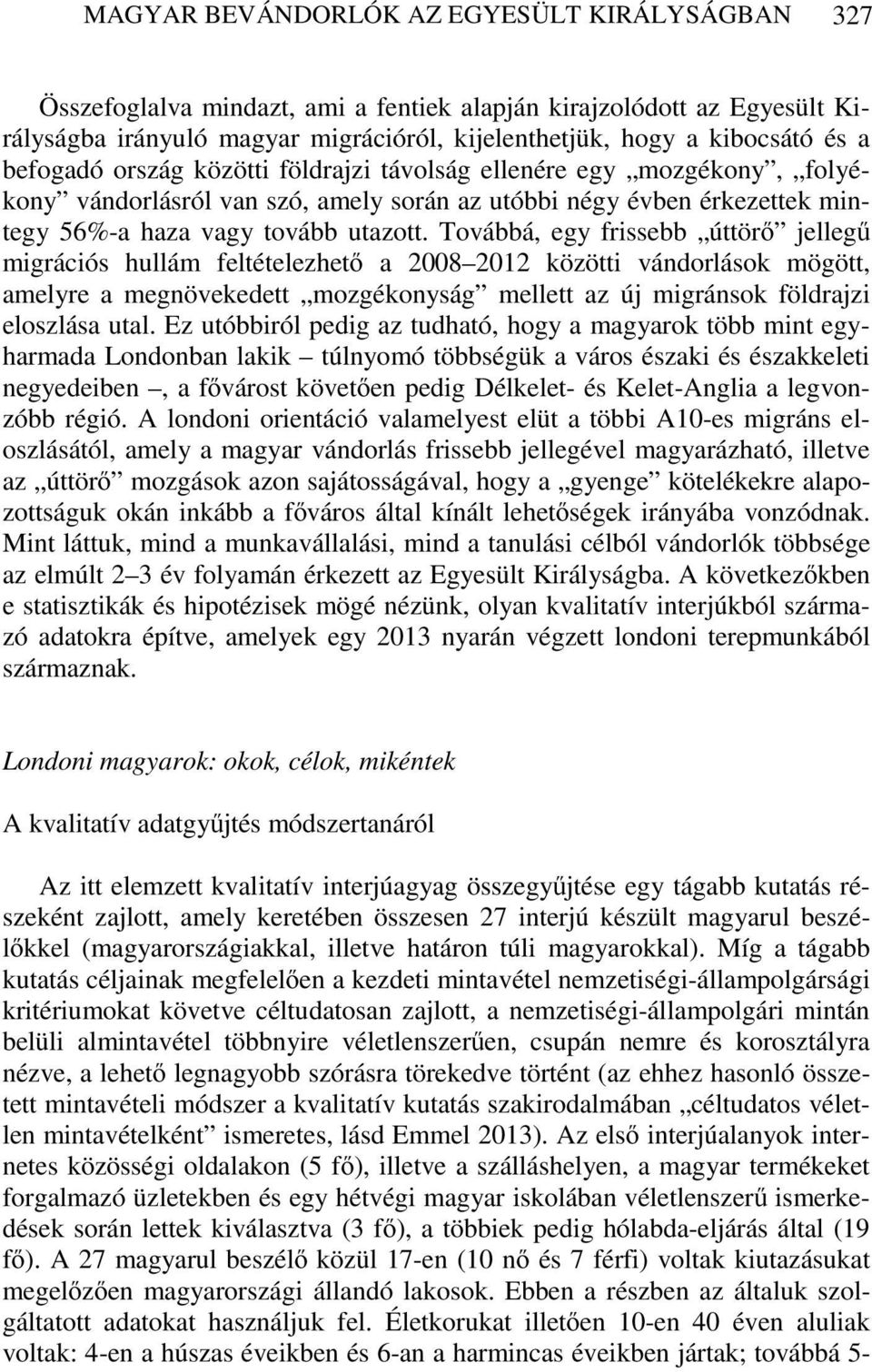 Továbbá, egy frissebb úttörő jellegű migrációs hullám feltételezhető a 2008 2012 közötti vándorlások mögött, amelyre a megnövekedett mozgékonyság mellett az új migránsok földrajzi eloszlása utal.