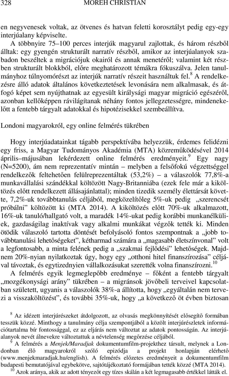 menetéről; valamint két részben strukturált blokkból, előre meghatározott témákra fókuszálva. Jelen tanulmányhoz túlnyomórészt az interjúk narratív részeit használtuk fel.