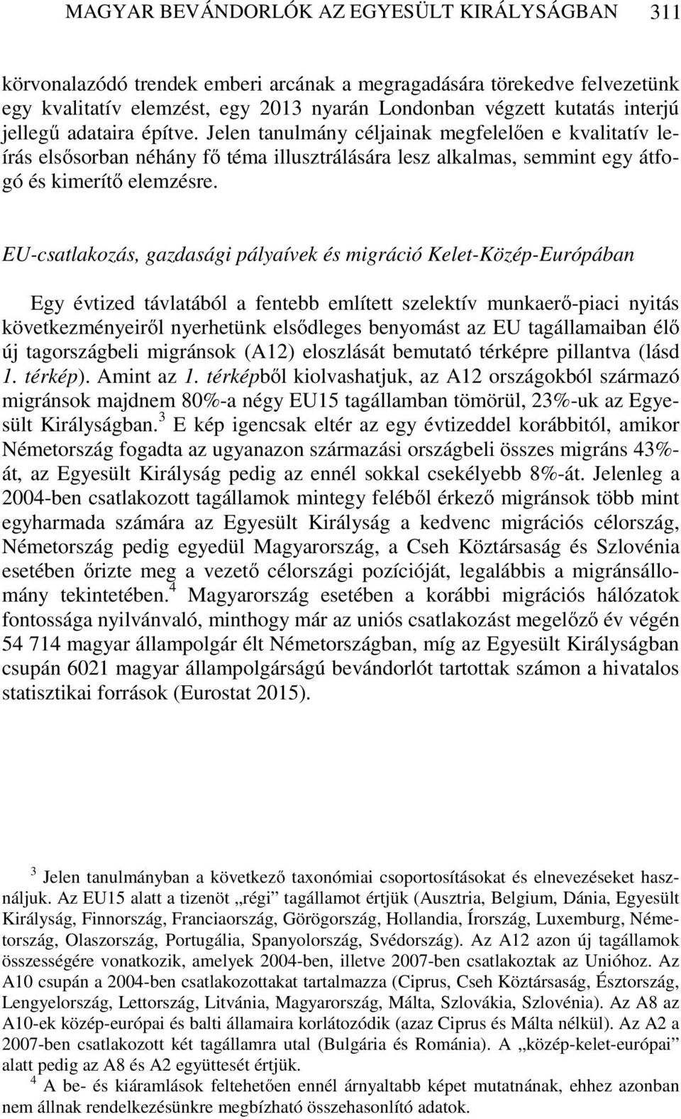 EU-csatlakozás, gazdasági pályaívek és migráció Kelet-Közép-Európában Egy évtized távlatából a fentebb említett szelektív munkaerő-piaci nyitás következményeiről nyerhetünk elsődleges benyomást az EU