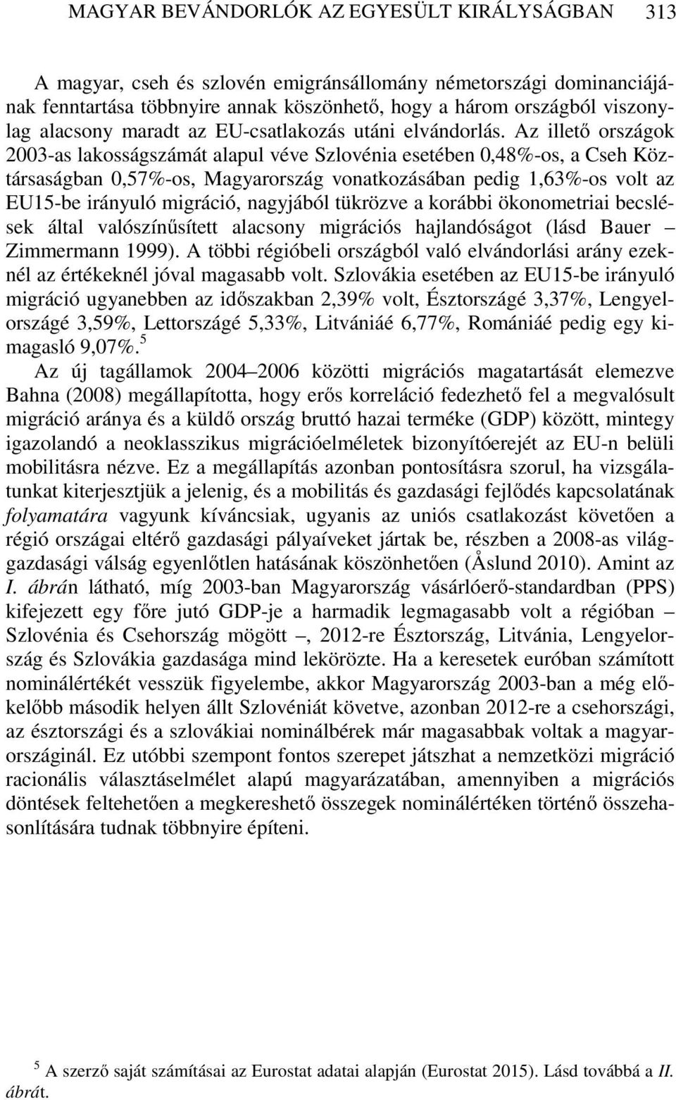 Az illető országok 2003-as lakosságszámát alapul véve Szlovénia esetében 0,48%-os, a Cseh Köztársaságban 0,57%-os, Magyarország vonatkozásában pedig 1,63%-os volt az EU15-be irányuló migráció,